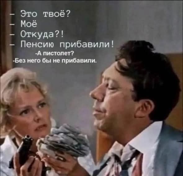 - Это твоё?
- Моё
- Откуда?!
- Пенсию прибавили!
- А пистолет?
- Без него бы не прибивали.