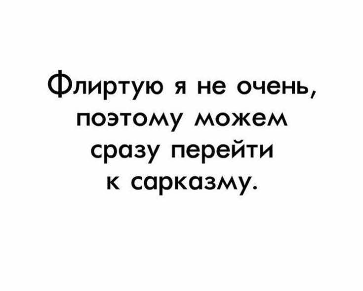 Флирую я не очень, поэтому можем сразу перейти к сарказму.
