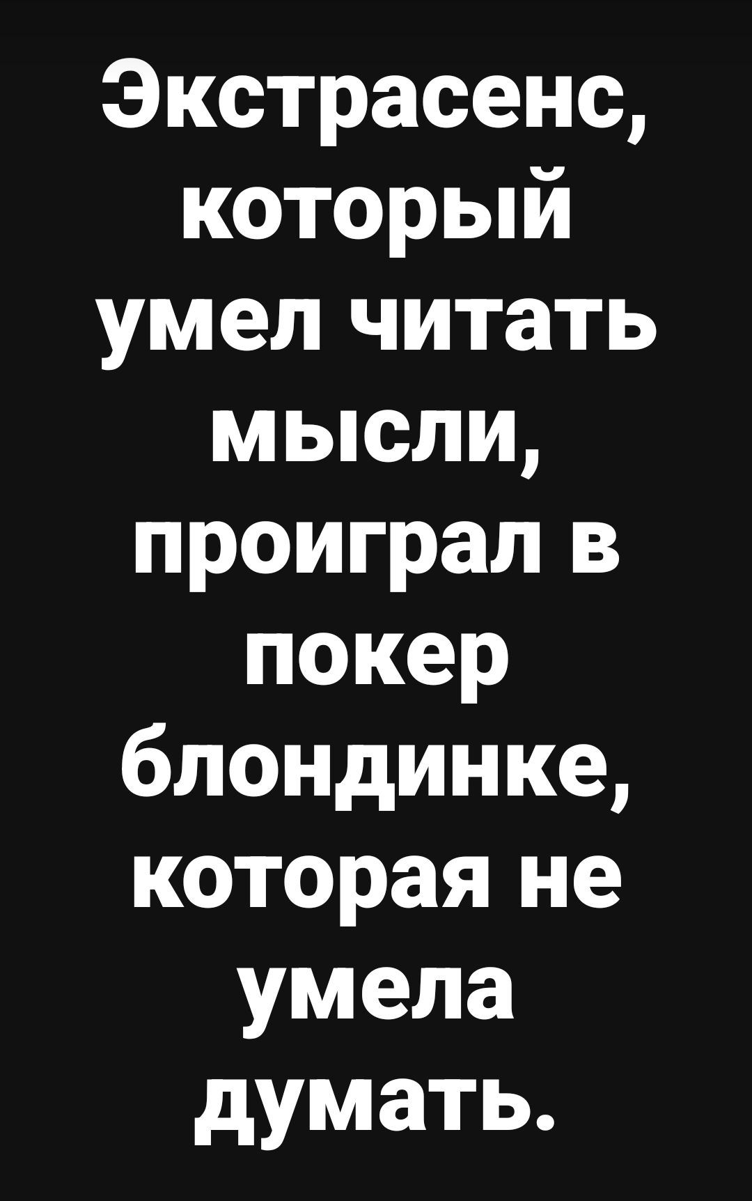 Экстрасенс, который умел читать мысли, проиграл в покер блондинке, которая не умела думать.