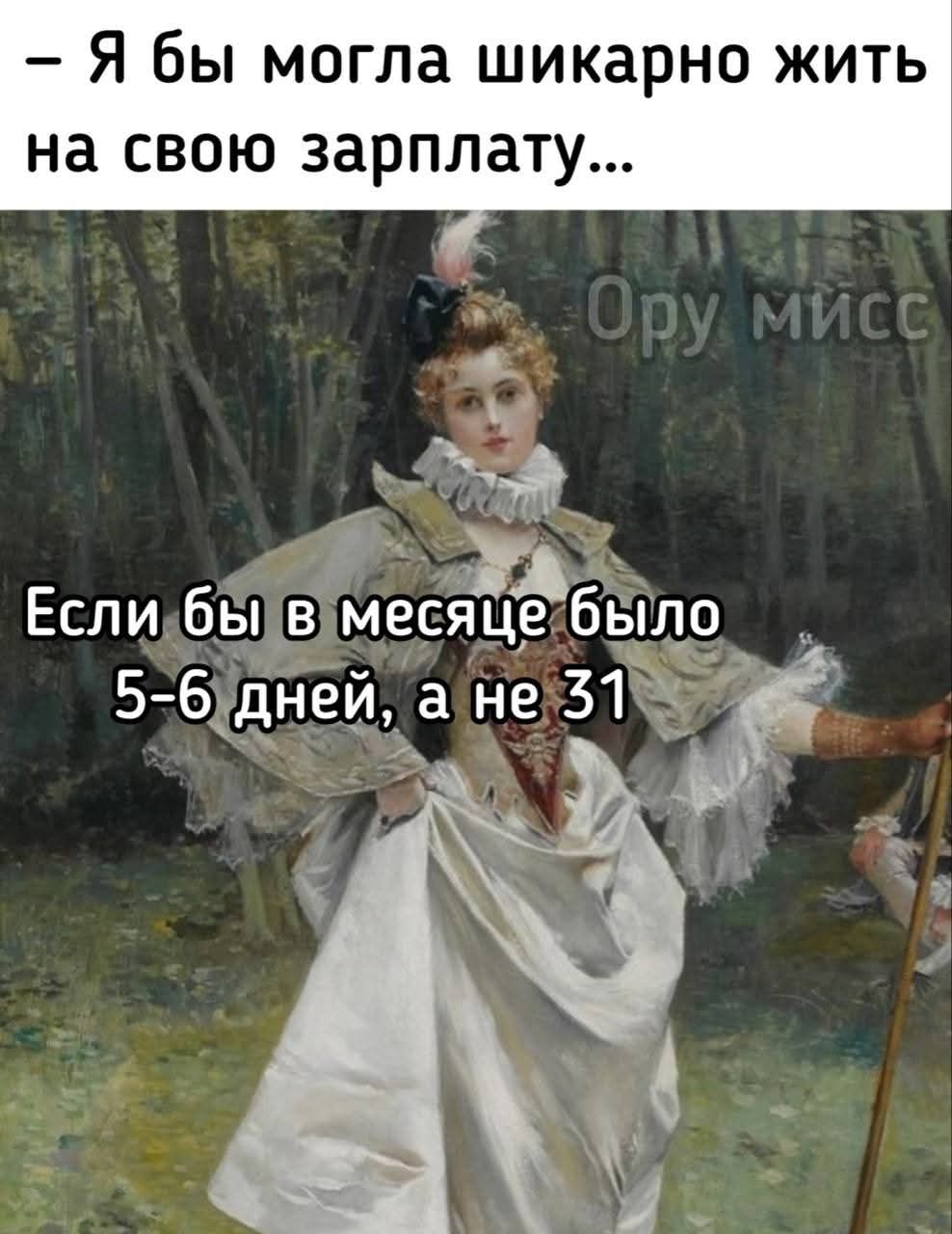 – Я бы могла шикарно жить на свою зарплату... Ору мисс. Если бы в месяце было 5-6 дней, а не 31