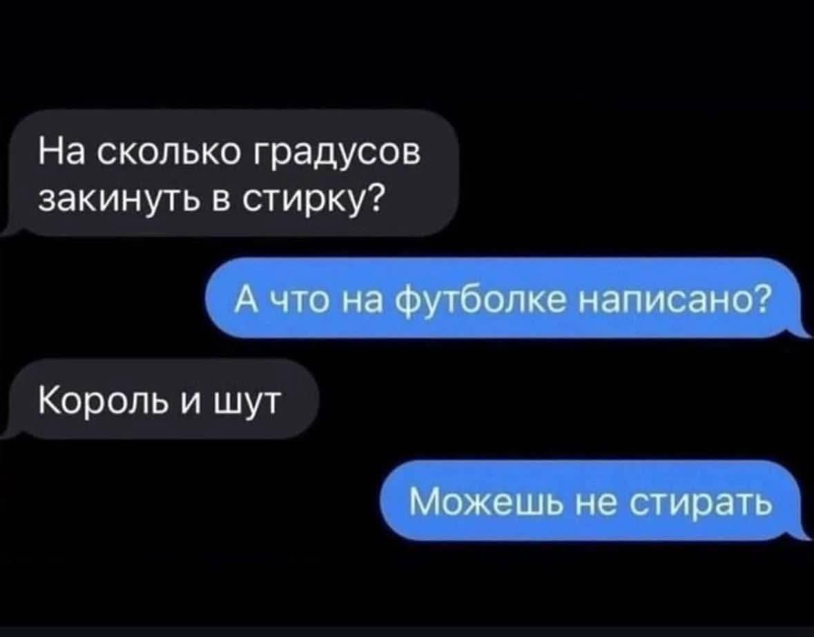 На сколько градусов закинуть в стирку? А что на футболке написано? Король и шут. Можешь не стирать.