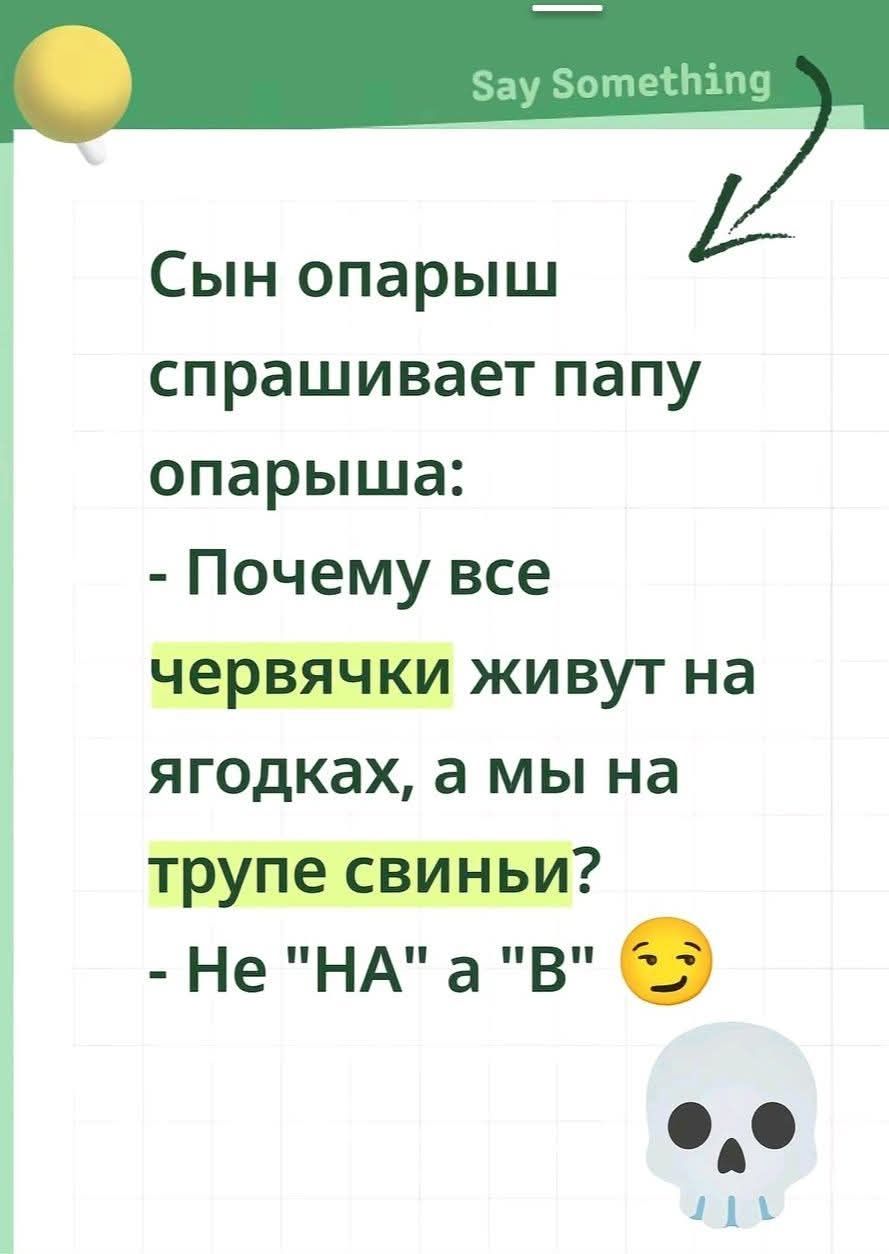 Сын опарыш спрашивает папу опарыша: - Почему все червячки живут на ягодках, а мы на трупе свиньи? - Не 