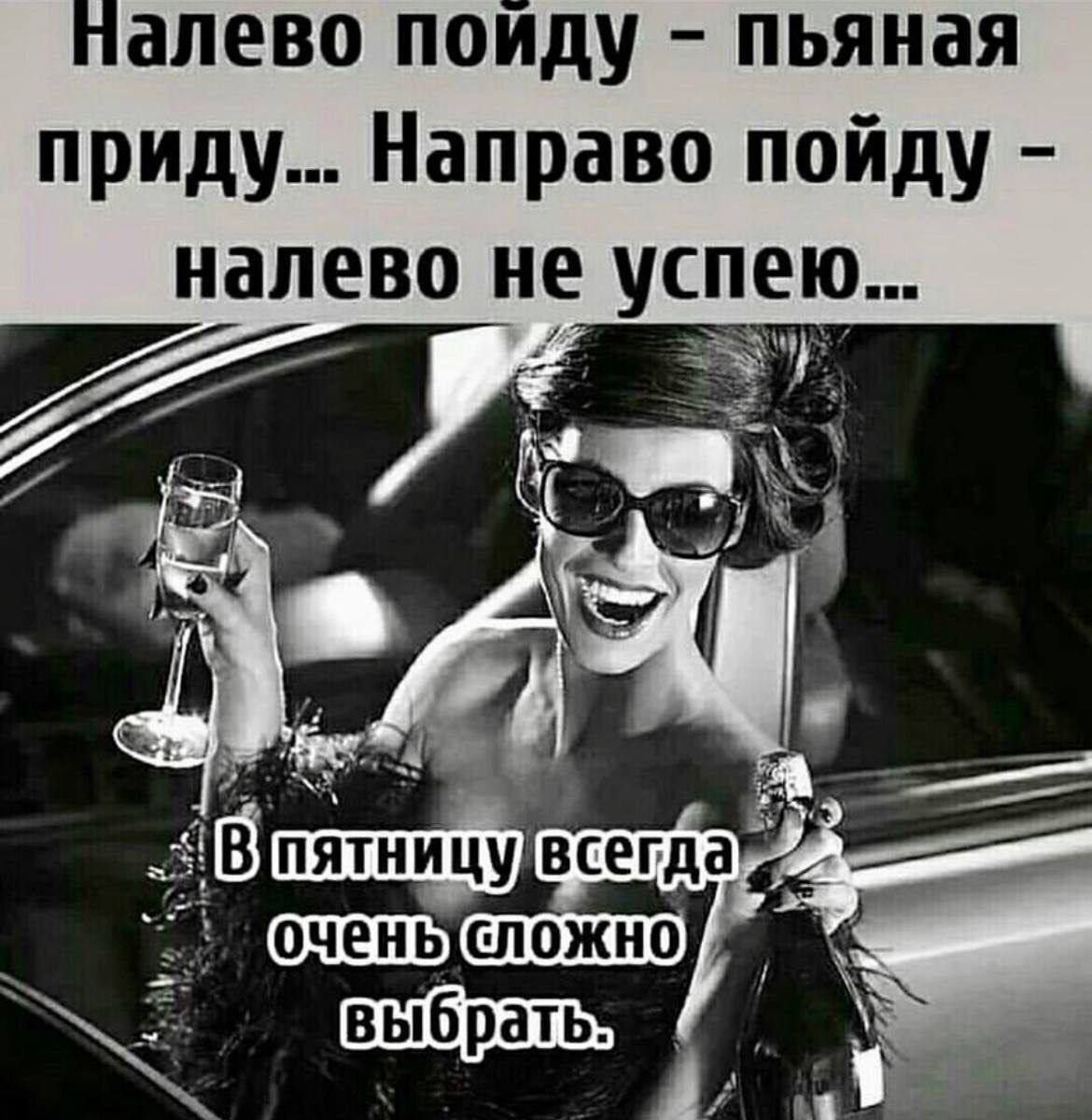 Налево пойду - пьяная приду... Направо пойду - налево не успею... В пятницу всегда очень сложно выбрать.