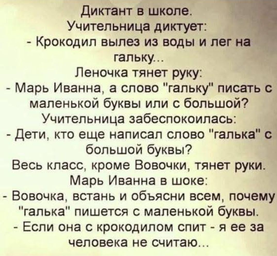 Диктант в школе. Учительница диктует: - Крокодил вылез из воды и лег на галку... Леночка тянет руку: - Марь Иванна, а слово 