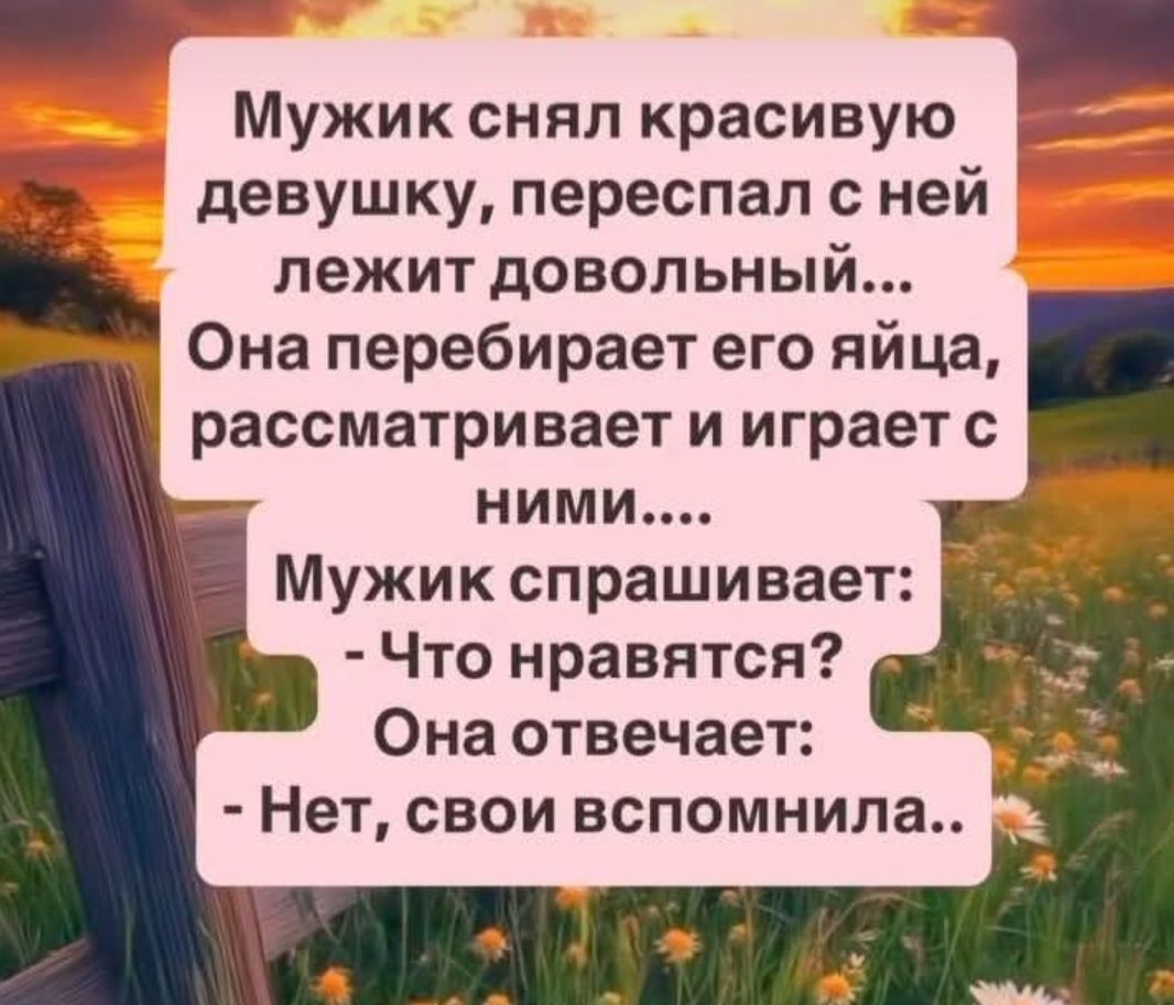Музыка снял красивую девушку, переспал с ней лежит довольный... Она перебирает его яйца, рассматривает и играет с ними.... Мужик спрашивает: - Что нравится? Она отвечает: - Нет, свои вспомнила..