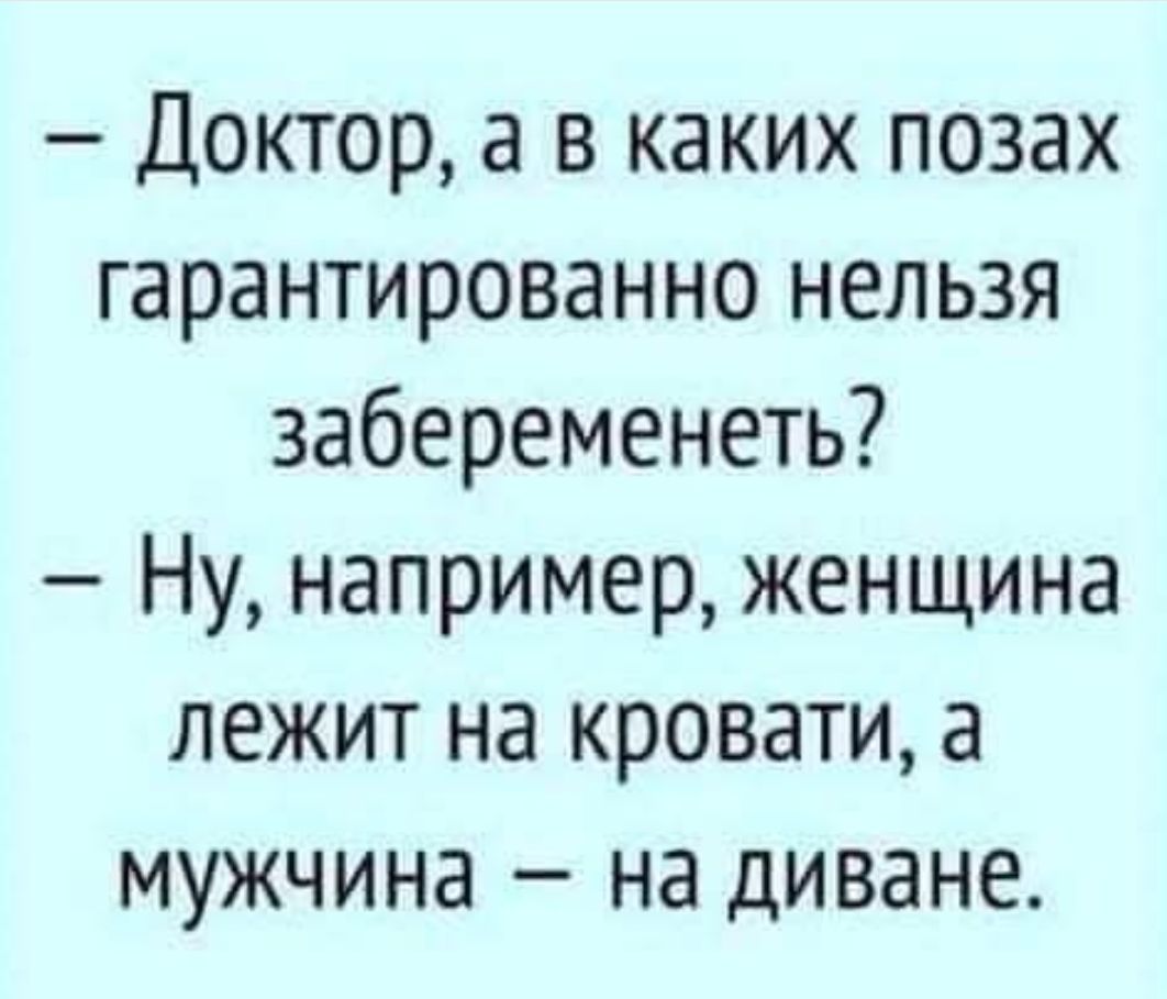 Доктор, а в каких позах гарантированно нельзя забеременеть? Ну, например, женщина лежит на кровати, а мужчина – на диване.