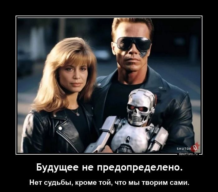 Будущее не предопределено.
Нет судьбы, кроме той, что мы творим сами.