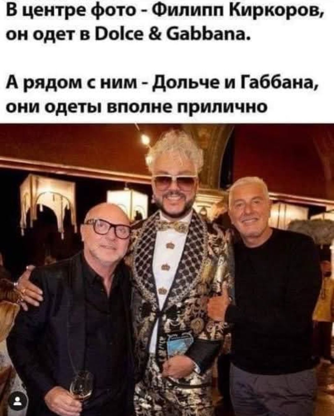В центре фото - Филипп Киркоров, он одет в Dolce & Gabbana.
А рядом с ним - Дольче и Габбана, они одеты вполне прилично.