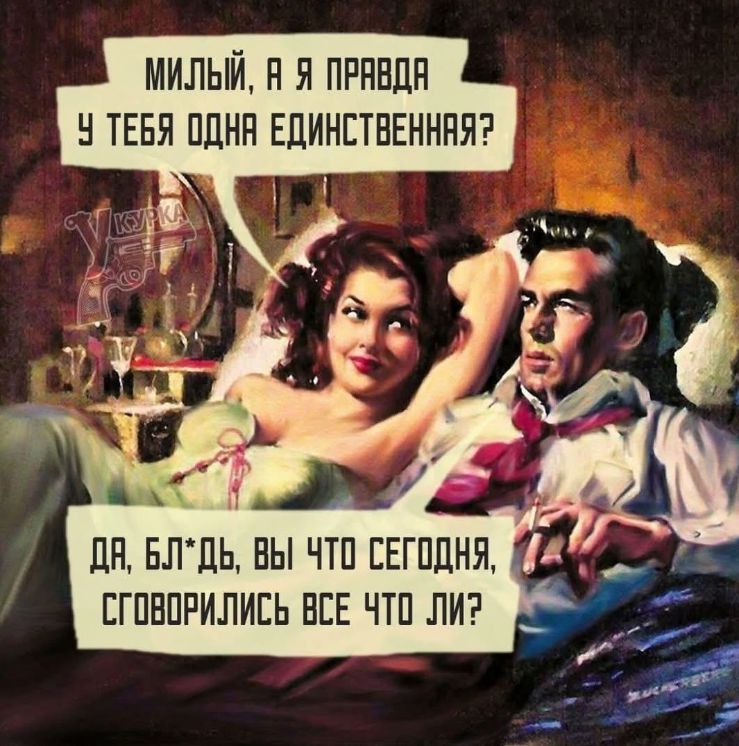 МИЛЫЙ, А Я ПРАВДА У ТЕБЯ ОДНА ЕДИНСТВЕННАЯ? ДА, БЛ*ДЬ, ВЫ ЧТО СЕГОДНЯ, СГОВОРИЛИСЬ ВСЁ ЧТО ЛИ?