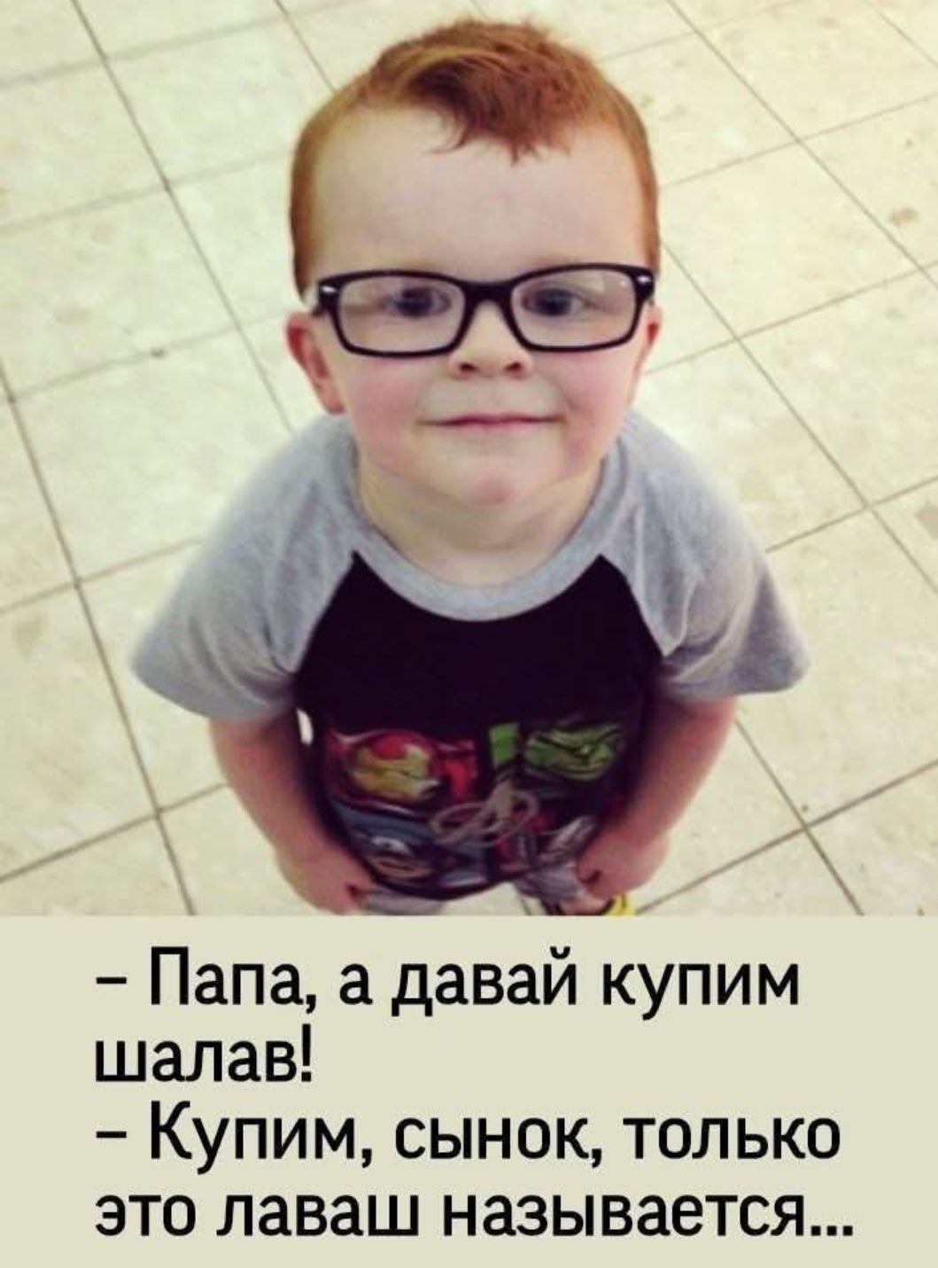 – Папа, а давай купим шалав!  – Купим, сынок, только это лаваш называется...