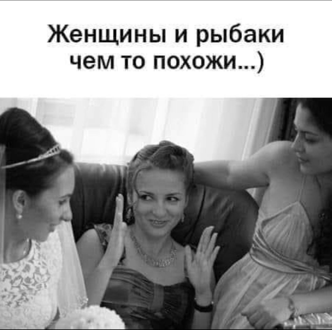 Женщины и рыбалки чем то похоже...)