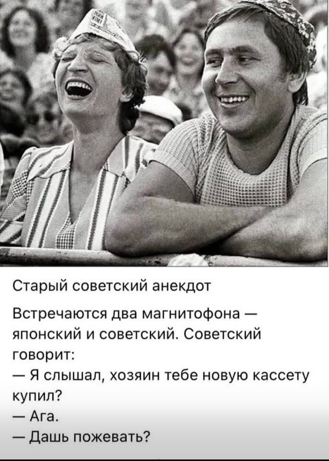 Старый советский анекдот Встречаются два магнитофона — японский и советский. Советский говорит: — Я слышал, хозяин тебе новую кассету купил? — Ага. — Дашь пожевать?