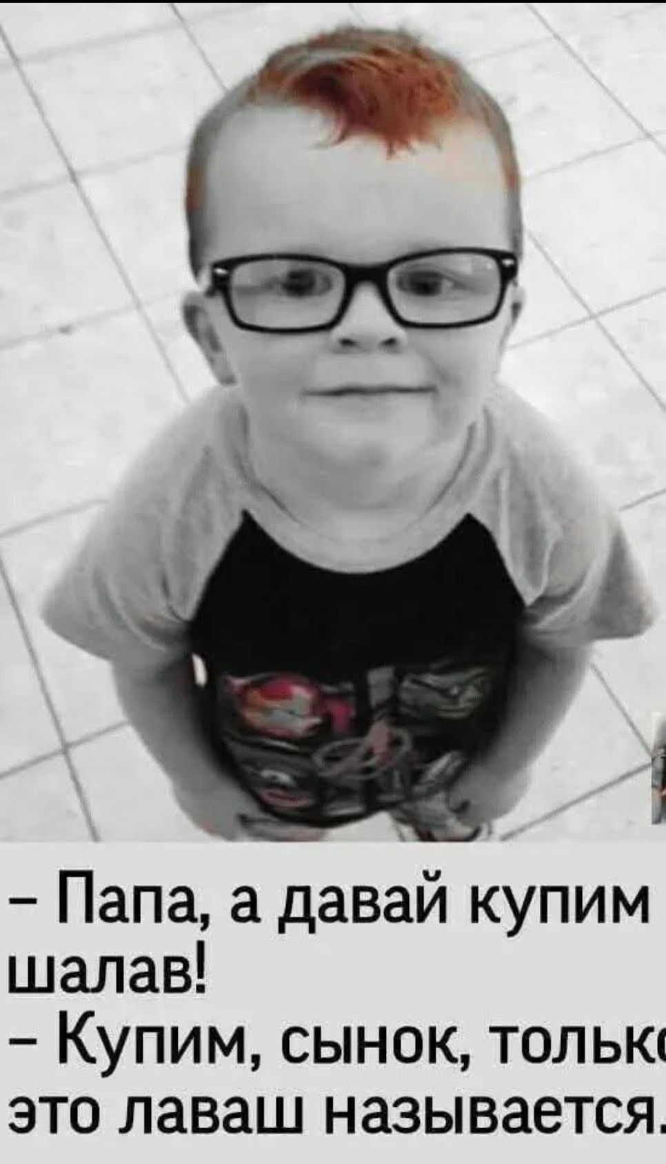 - Папа, а давай купим шалаш!
- Купим, сынок, только это лаваш называется.