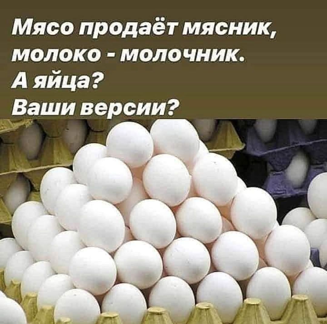 Мясо продаёт мясник, молоко - молочник. А яйца? Ваши версии?