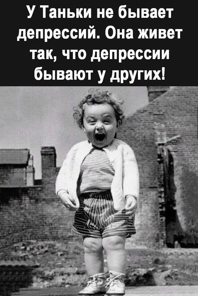 У Таньки не бывает депрессии. Она живет так, что депрессии бывают у других!