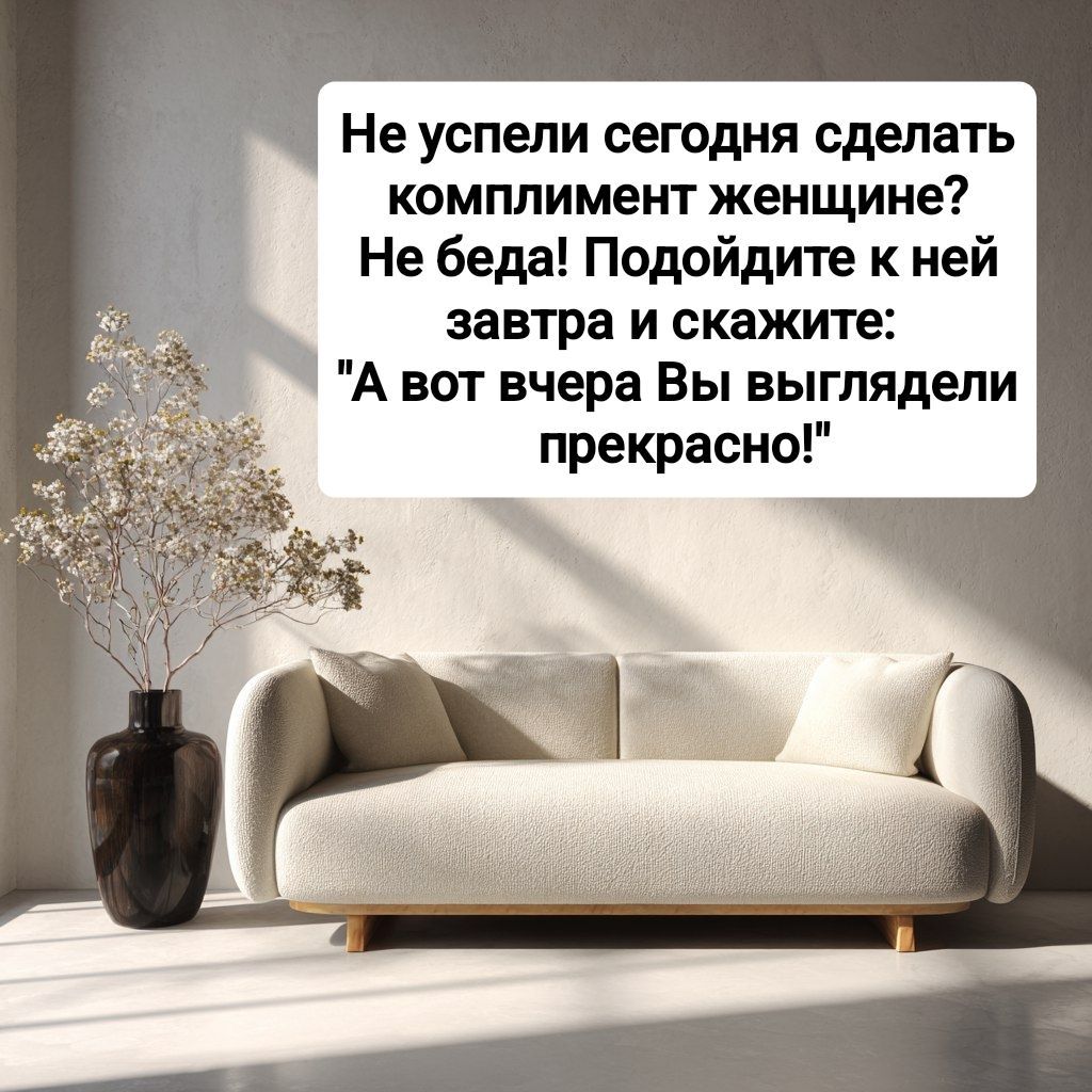 Не успели сегодня сделать комплимент женщине? Не беда! Подойдите к ней завтра и скажите: 