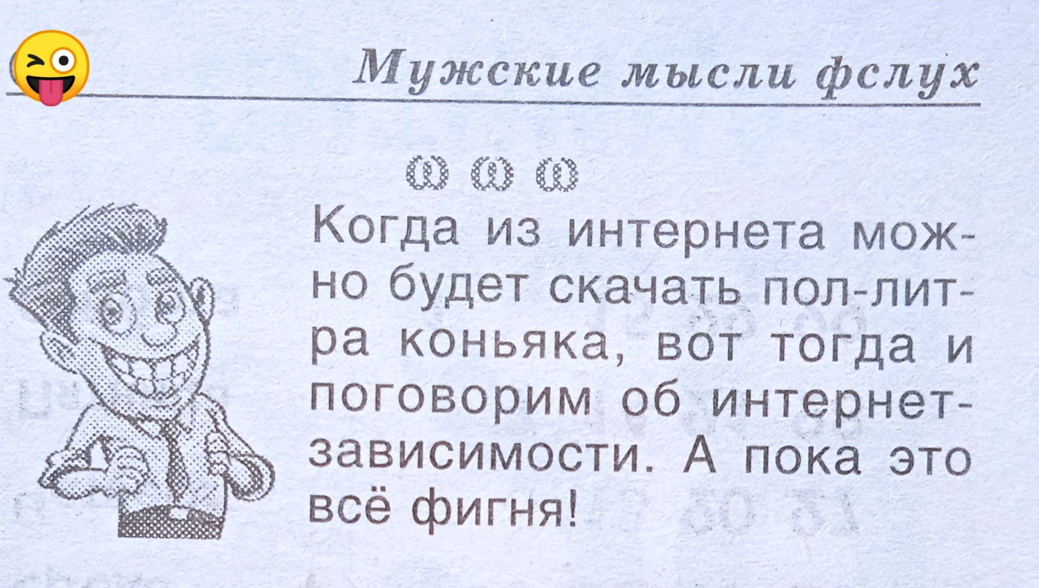 Когда из интернета можно будет скачать пол-литра коньяка, вот тогда и поговорим об интернет-зависимости. А пока это всё фигня!
