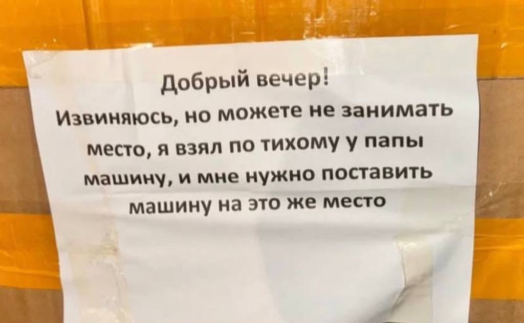 Добрый вечер! Извиняюсь, но можете не занимать место, я взял по тихому у папы машину, и мне нужно поставить машину на это же место