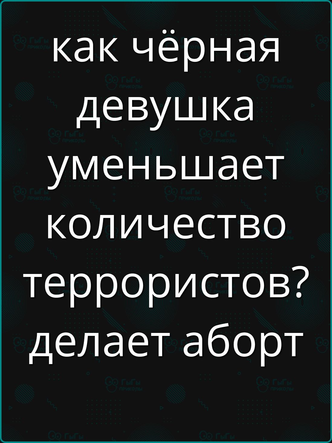 как чёрная девушка уменьшает количество террористов? делает аборт