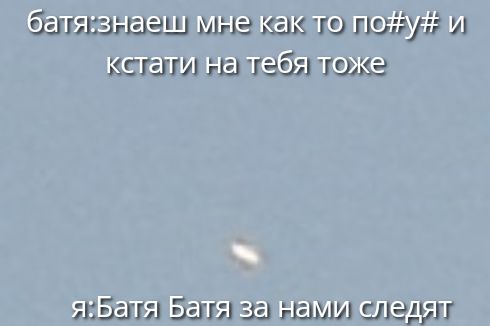 батя:знаешь мне как то по#у# и кстати на тебя тоже
я:Батя Батя за нами следят