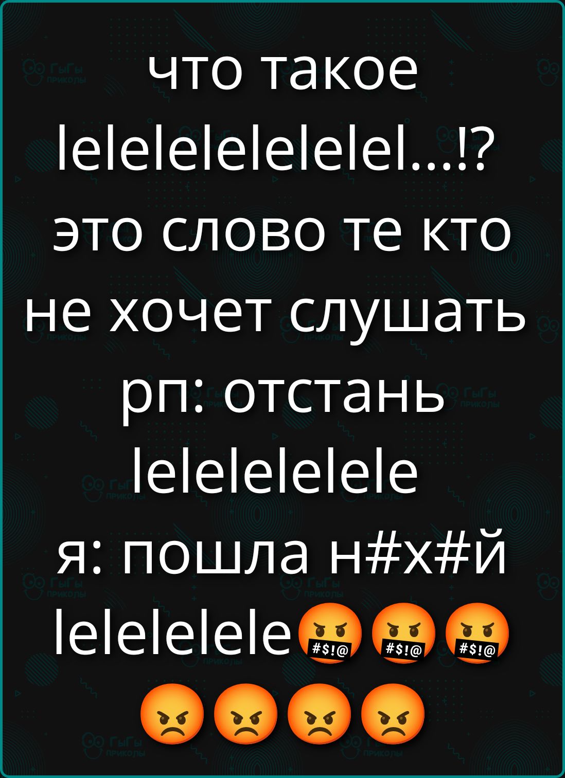 что такое lelelelelelel...!? это слово те кто не хочет слушать рп: отстань lelelelelele я: пошла н#х#й lelelelele