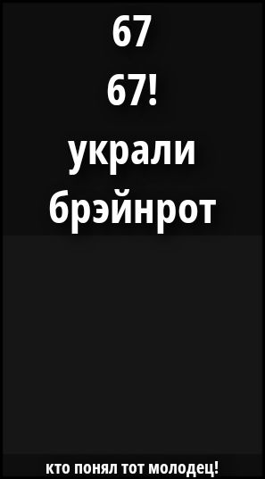 67 67! украли брэйнорт
кто понял тот молодец!