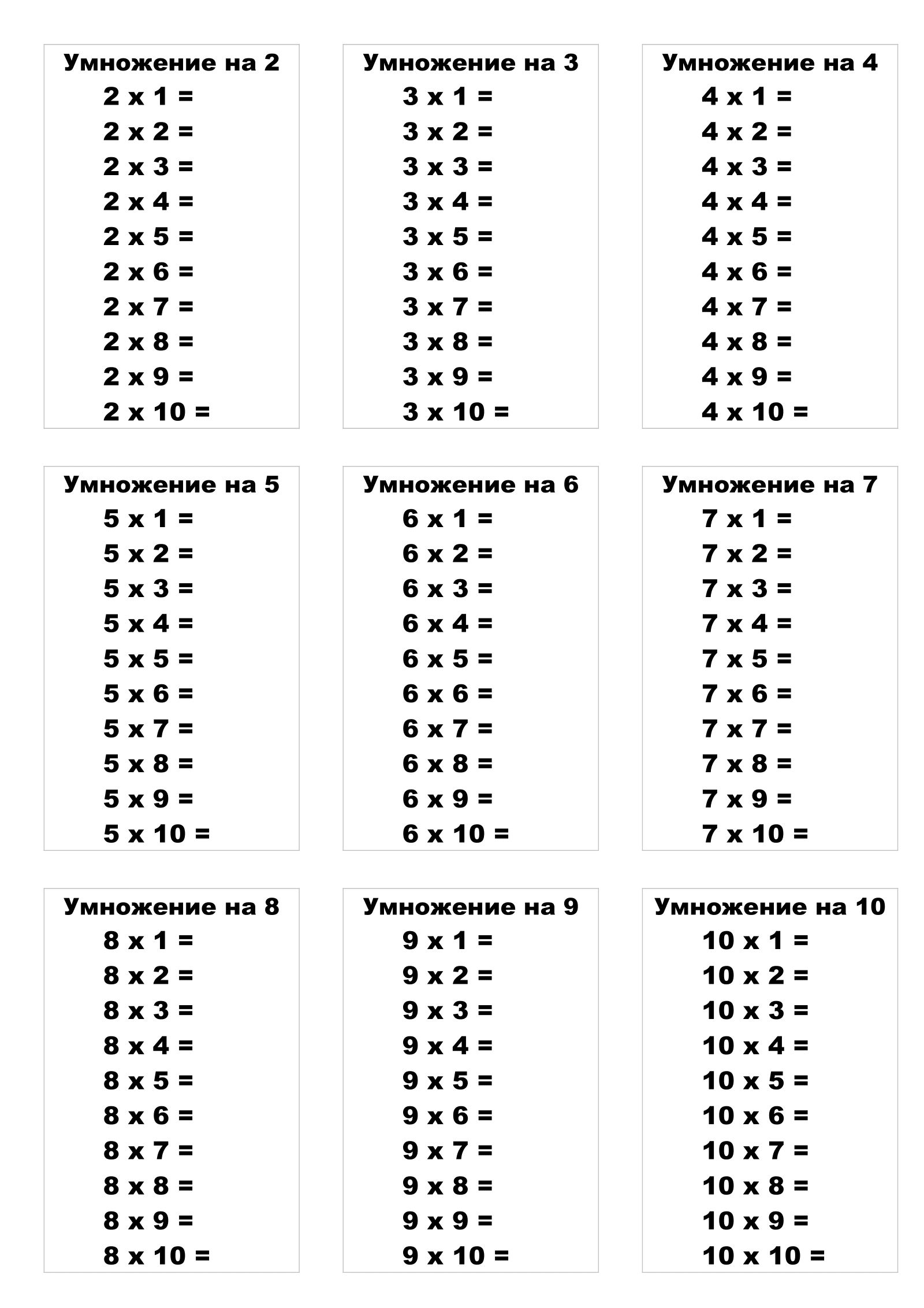 Умножение на 2
2 x 1 =
2 x 2 =
2 x 3 =
2 x 4 =
2 x 5 =
2 x 6 =
2 x 7 =
2 x 8 =
2 x 9 =
2 x 10 =

Умножение на 3
3 x 1 =
3 x 2 =
3 x 3 =
3 x 4 =
3 x 5 =
3 x 6 =
3 x 7 =
3 x 8 =
3 x 9 =
3 x 10 =

Умножение на 4
4 x 1 =
4 x 2 =
4 x 3 =
4 x 4 =
4 x 5 =
4 x 6 =
4 x 7 =
4 x 8 =
4 x 9 =
4 x 10 =

Умножение на 5
5 x 1 =
5 x 2 =
5 x 3 =
5 x 4 =
5 x 5 =
5 x 6 =
5 x 7 =
5 x 8 =
5 x 9 =
5 x 10 =

Умножение на 6
6 x 1 =
6 x 2 =
6 x 3 =
6 x 4 =
6 x 5 =
6 x 6 =
6 x 7 =
6 x 8 =
6 x 9 =
6 x 10 =

Умножение на 7
7 x 1 =
7 x 2 =
7 x 3 =
7 x 4 =
7 x 5 =
7 x 6 =
7 x 7 =
7 x 8 =
7 x 9 =
7 x 10 =

Умножение на 8
8 x 1 =
8 x 2 =
8 x 3 =
8 x 4 =
8 x 5 =
8 x 6 =
8 x 7 =
8 x 8 =
8 x 9 =
8 x 10 =

Умножение на 9
9 x 1 =
9 x 2 =
9 x 3 =
9 x 4 =
9 x 5 =
9 x 6 =
9 x 7 =
9 x 8 =
9 x 9 =
9 x 10 =

Умножение на 10
10 x 1 =
10 x 2 =
10 x 3 =
10 x 4 =
10 x 5 =
10 x 6 =
10 x 7 =
10 x 8 =
10 x 9 =
10 x 10 =