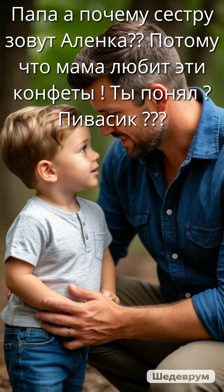 Папа а почему сестру зовут Алёнка?? Потому что мама любит эти конфеты! Ты понял? Пивасик ???