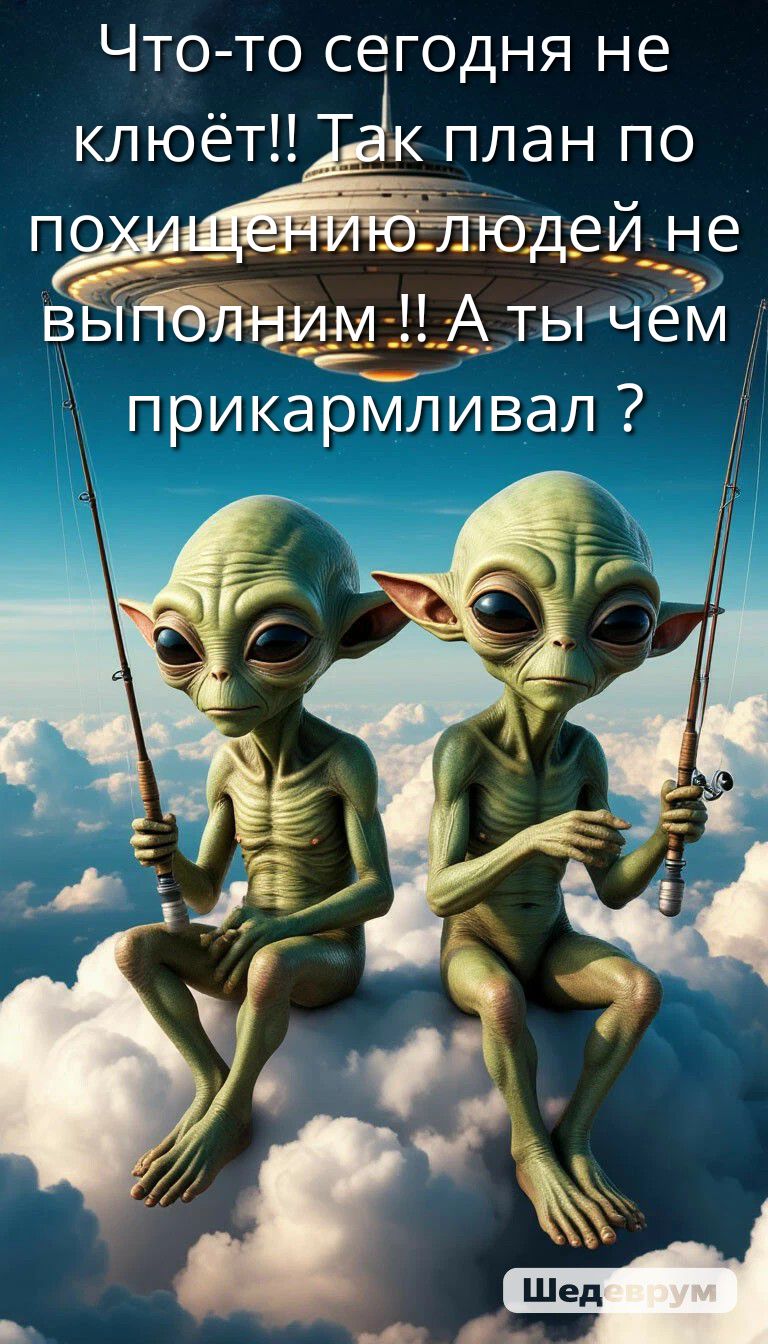 Что-то сегодня не клюёт!! Так план по похищению людей не выполним !! А ты чем прикармливал ?