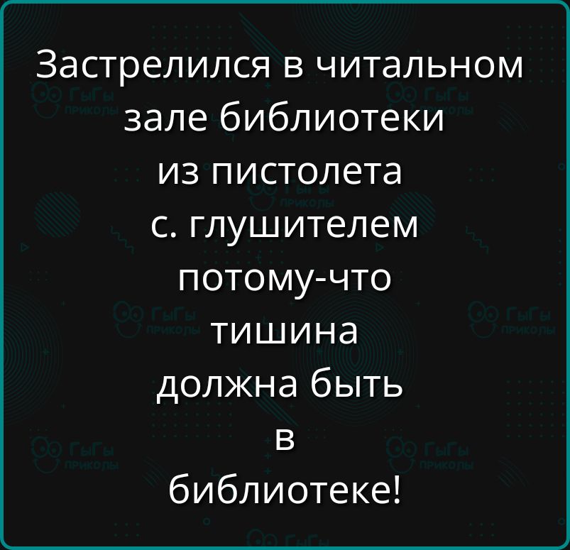 Застрелился в читальном зале библиотеки из пистолета с глушителем потому-что тишина должна быть в библиотеке!
