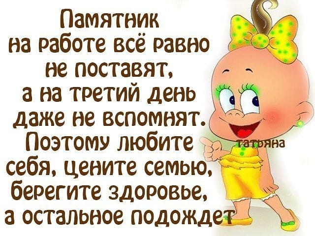 Памятник на работе всё равно 9343 не постаеят а на третии день даже не вспомнят Поэтому любите р _6 себя цените семью берегите здоровье 1 а остальное подождет