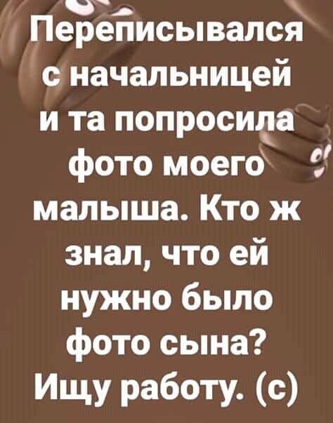 Переписывался о начальницей и та попросида фото моего малыша Кто ж знал что ей нужно было фото сына Ищу работ с