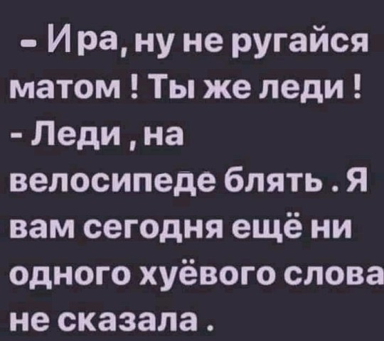 И ра ну не ругайся матом Ты же леди Леди на велосипеде блять Я вам сегодня ещё ни одного хуёвого слова не сказала