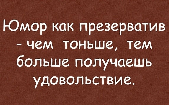 Юмор как презерватив чем тоньше тем больше получаешь удовольствие