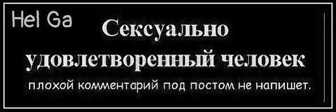 Не еа Сексуально удовлетвореъшый человек ПЛОХОЙ КОММЕНТОрИЙ ПОД ПОСТОМ не напишет