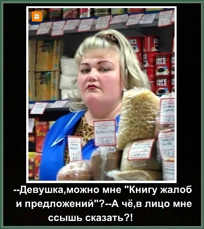 Девушкаможно мне Книгу жалоб и предложений А чёв лицо мне ссышь сказать