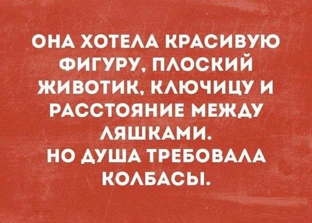 ОНА ХОТЕАА кмсивую Фигуру поский животик КАючицу и РАССТОЯНИЕ между АЯШКАМИ но АУША ТРЕБОВААА КОАБАСЫ