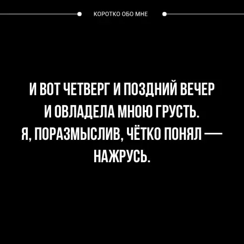 ИВОТ ЧЕТВЕРГ И ПОЗДНИЙ ВЕЧЕР И ОВЛАДЕЛА МНОЮ ГРУСТЬ Я ПОРАЗМЫСЛИВ ЧЁТКО ПОНЯЛ НАЖРУСЬ