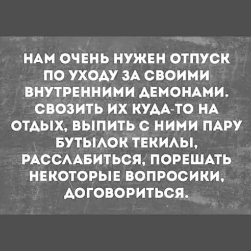 НАМ ОЧЕНЬ НУЖЕН ОТПУСК ПО УХОАУ ЗА СВОИМИ ВНУТРЕННИМИ АЕМОНАНИ СВОЗИТЬ ИХ КУАА ТО НА ОТАЫХ ВЫПИТЬ С НИМИ ПАРУ БУТЫАОК ТЕКИАЫ РАССААБИТЬСЯ ПОРЕШАТЬ НЕКОТОРЫЕ ВОПРОСИКИ АОГОВОРИТЬСЯ