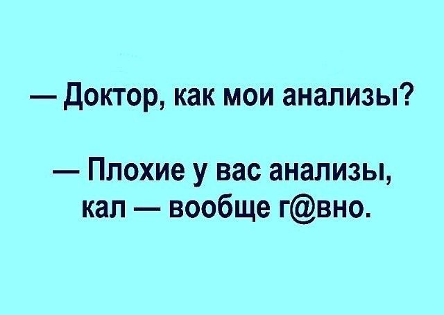 Доктор как мои анализы Плохие у вас анализы кал вообще гвно
