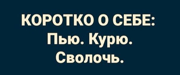 КОРОТКО О СЕБЕ Пью Курю Сволочь
