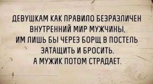 ПЕВУШКАМ КАК ПРАВИЛО БЕЗРАЗПИЧЕН ВНУТРЕННИЙ МИР МУЖЧИНЫ ИМ ПИШЬ БЫ ЧЕРЕЗ БОРЩ В ПОСТЕЛЬ ЗАТНЩИТЬ И БРОСИТЬ А МУЖИК ПОТОМ СТРНЦАЕТ