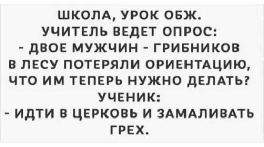 ШКОЛА УРОК ОБЖ УЧИТЕЛЬ ВЕДЕТ ОПРОС дВОЕ МУЖЧИН ГРИБНИКОВ В ЛЕСУ ПОТЕРЯЛИ 0РИЕНТАЦИЮ ЧТО ИМ ТЕПЕРЬ НУЖНО дЕЛАТЬ УЧЕНИК ИДТИ В ЦЕРКОВЬ И ЗАМАПИБАТЬ ГРЕХ