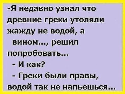 Я недавно узнал что древние греки утоляли жажду не водой а вином решил попробовать И как Греки были правы водой так не напьешься