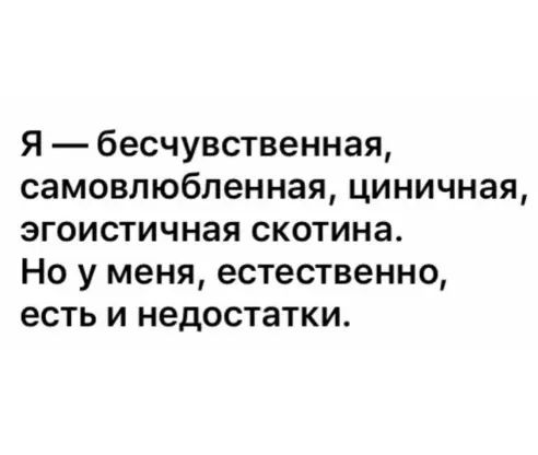 Я бесчувственная самовлюбленная циничная эгоистичная скотина Но у меня естественно есть и недостатки