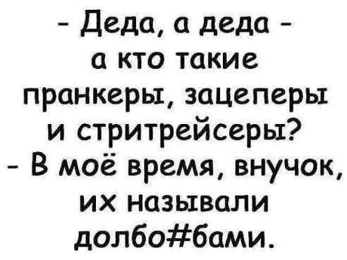 Деда а деда а кто такие пранкеры зацеперьт и стритрейсеры В моё время внучок их называли долбобами