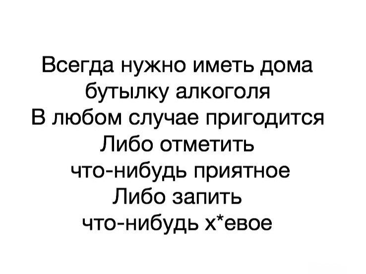 Всегда нужно иметь дома бутылку алкоголя В любом случае пригодится Либо отметить что нибудь приятное Либо запить что нибудь хевое