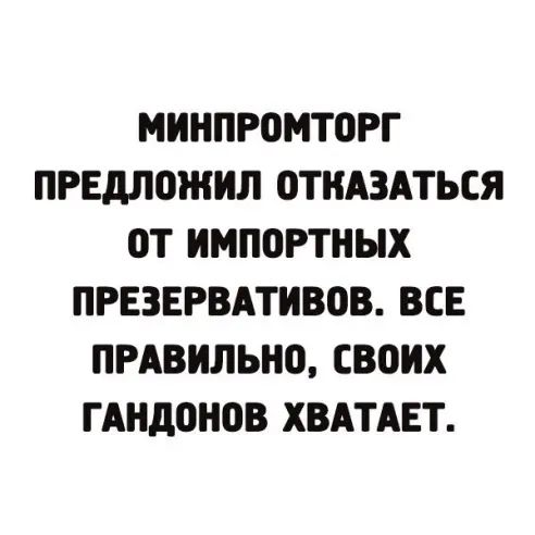 МИНПРОМТОРГ ПРЕДПОЖИЛ ОТКАЗАТЬСЯ ОТ ИМПОРТНЫХ ПРЕЗЕРВАТИВОВ ВСЕ ПРАВИЛЬНО СВОИХ ГАНдОНОВ ХВАТАЕТ