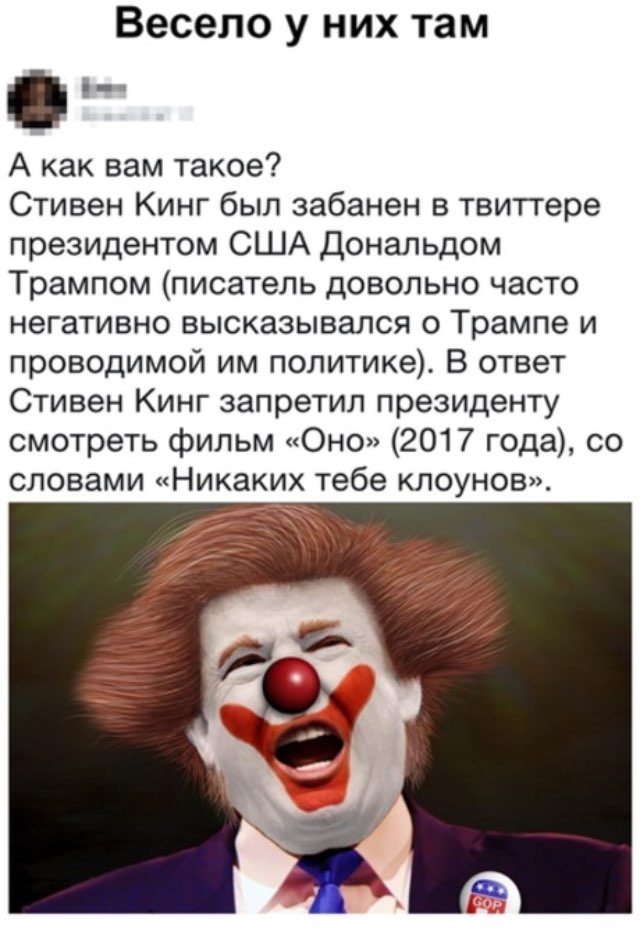 Весело у них там А как вам такое Стивен Кинг был забанен в твитгере президентом США Дональдом Трампом писатель довольно часто негативно высказывался о Трампе и проводимой им политике В ответ Стивен Кинг запретил президенту смотреть фильм Оно 2017 года со словами Никаких тебе клоунов