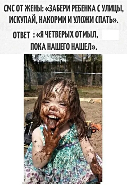 МЕ ОТ ЖЕНЫ ЗАБЕРИ РЕБЕНКА УЛИЦЫ ИСКУПАИ НАКОРМИ И УЛОЖИ СПАТЬ ОТВЕТ Я ЧЕТВЕРЫХ ОТМЫЛ ПОКА НАШЕГО НАШЕЛ